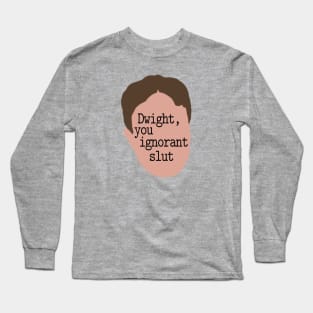 Dwight, You Ignorant Slut Long Sleeve T-Shirt